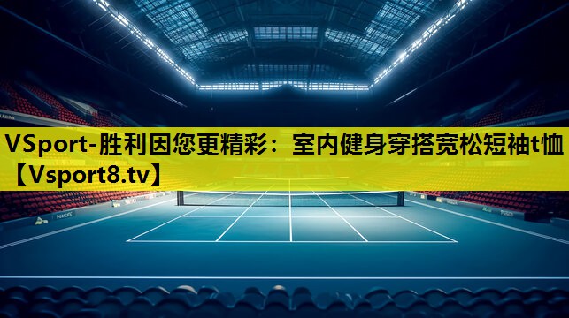 VSport-勝利因您更精彩：室內健身穿搭寬松短袖t恤