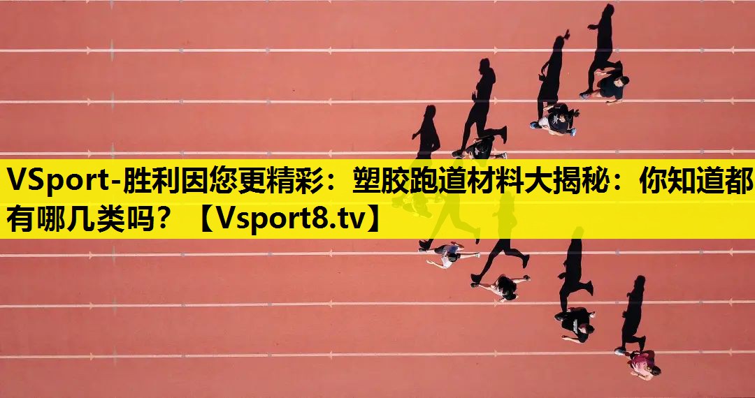 VSport-勝利因您更精彩：塑膠跑道材料大揭秘：你知道都有哪幾類嗎？
