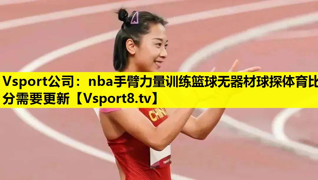 Vsport公司：nba手臂力量訓(xùn)練籃球無(wú)器材球探體育比分需要更新