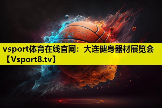 vsport體育在線官網：大連健身器材展覽會