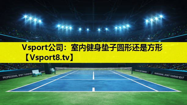 Vsport公司：室內(nèi)健身墊子圓形還是方形