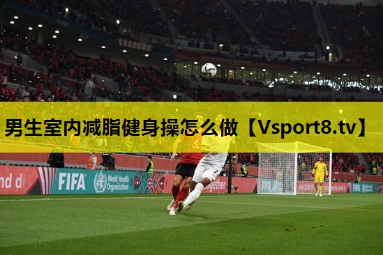 男生室內(nèi)減脂健身操怎么做