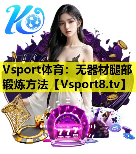 Vsport體育：無器材腿部鍛煉方法