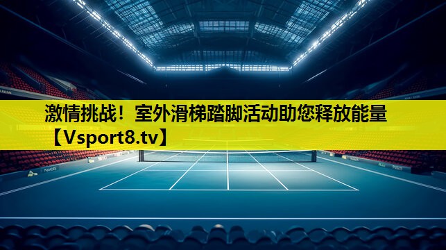 激情挑戰!室外滑梯踏腳活動助您釋放能量 激情挑戰!室外滑梯踏腳活動助您釋放能量