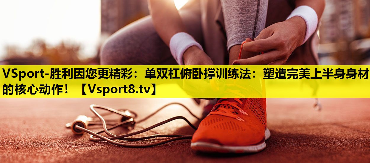 單雙杠俯臥撐訓練法:塑造完美上半身身材的核心動作! 單雙杠俯臥撐訓練法:塑造完美上半身身材的核心動作!
