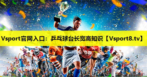 乒乓球臺長寬高知識 乒乓球臺長寬高知識