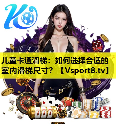 兒童卡通滑梯:如何選擇合適的室內滑梯尺寸? 兒童卡通滑梯:如何選擇合適的室內滑梯尺寸?