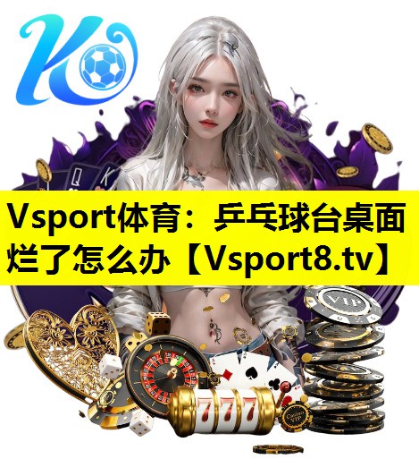 乒乓球臺桌面爛了怎么辦 乒乓球臺桌面爛了怎么辦